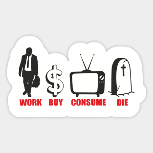 Work Buy Consume Die Anti Capitalism Existential Sarcasm Sticker
